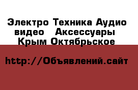 Электро-Техника Аудио-видео - Аксессуары. Крым,Октябрьское